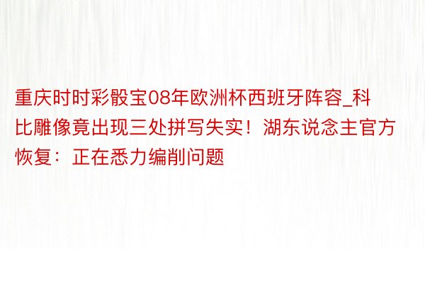 重庆时时彩骰宝08年欧洲杯西班牙阵容_科比雕像竟出现三处拼写失实！湖东说念主官方恢复：正在悉力编削问题