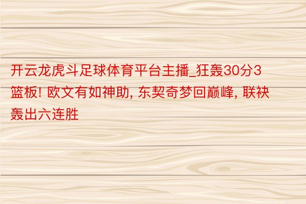 开云龙虎斗足球体育平台主播_狂轰30分3篮板! 欧文有如神助, 东契奇梦回巅峰, 联袂轰出六连胜