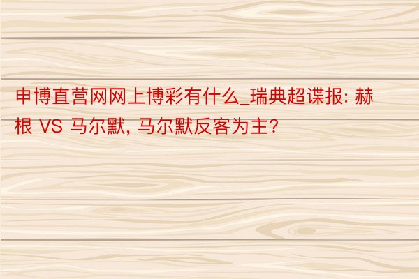 申博直营网网上博彩有什么_瑞典超谍报: 赫根 VS 马尔默, 马尔默反客为主?