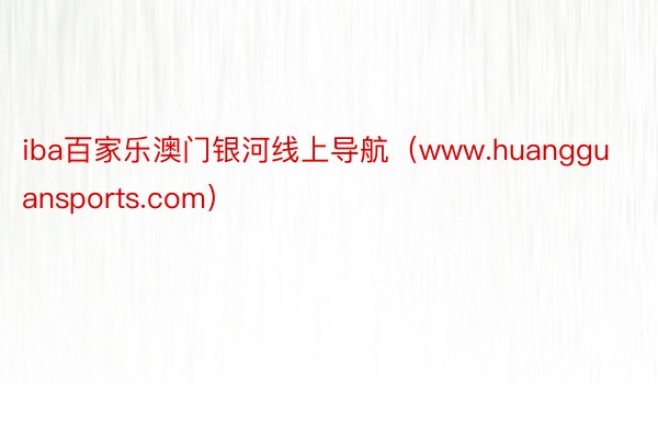 iba百家乐澳门银河线上导航（www.huangguansports.com）