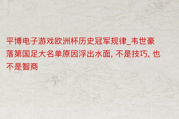 平博电子游戏欧洲杯历史冠军规律_韦世豪落第国足大名单原因浮出水面, 不是技巧, 也不是智商