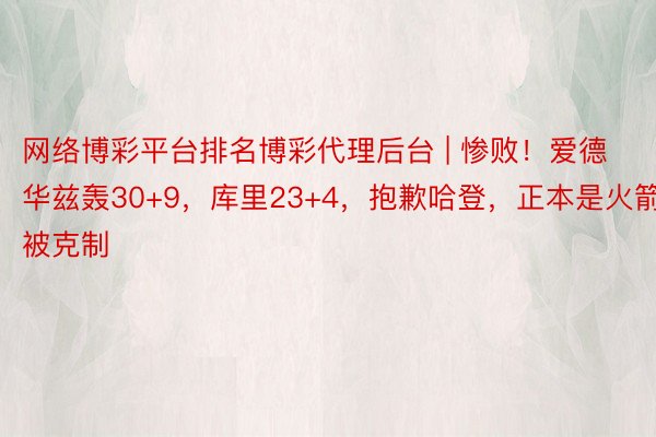 网络博彩平台排名博彩代理后台 | 惨败！爱德华兹轰30+9，库里23+4，抱歉哈登，正本是火箭被克制